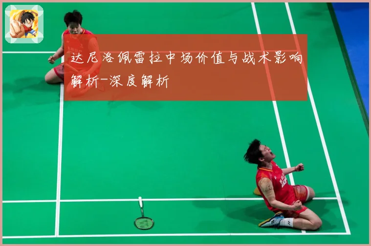达尼洛佩雷拉中场价值与战术影响解析-深度解析