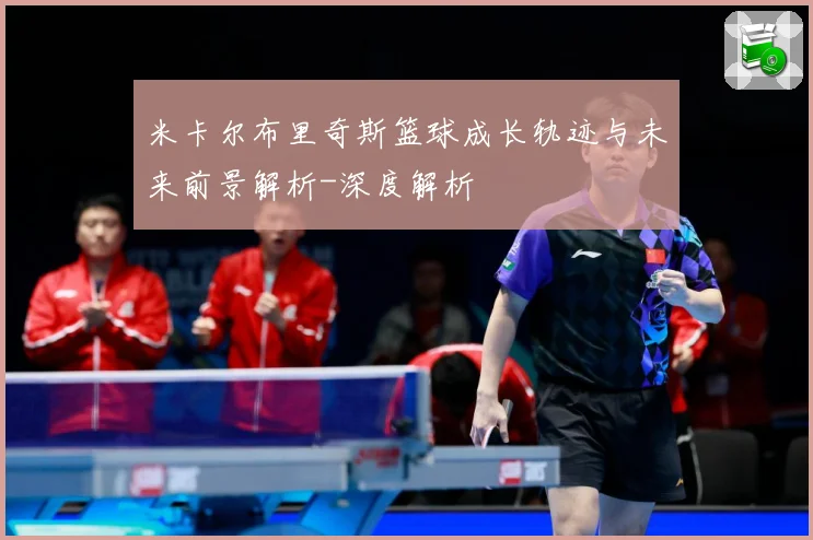 米卡尔布里奇斯篮球成长轨迹与未来前景解析-深度解析