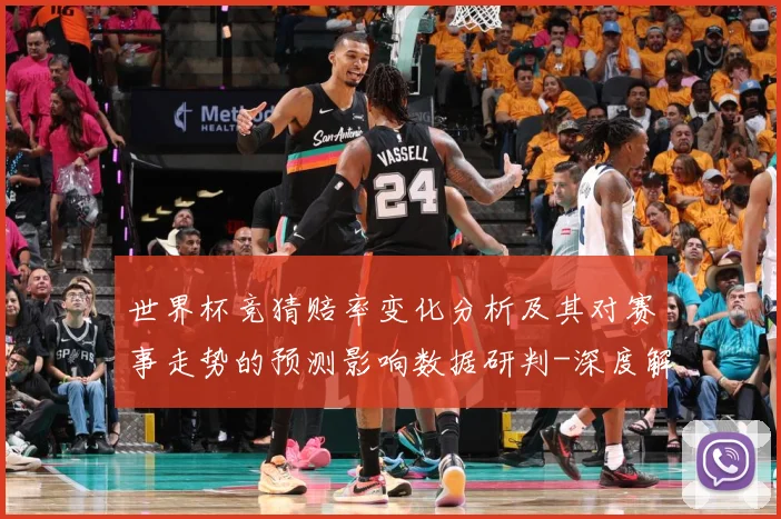 世界杯竞猜赔率变化分析及其对赛事走势的预测影响数据研判-深度解析