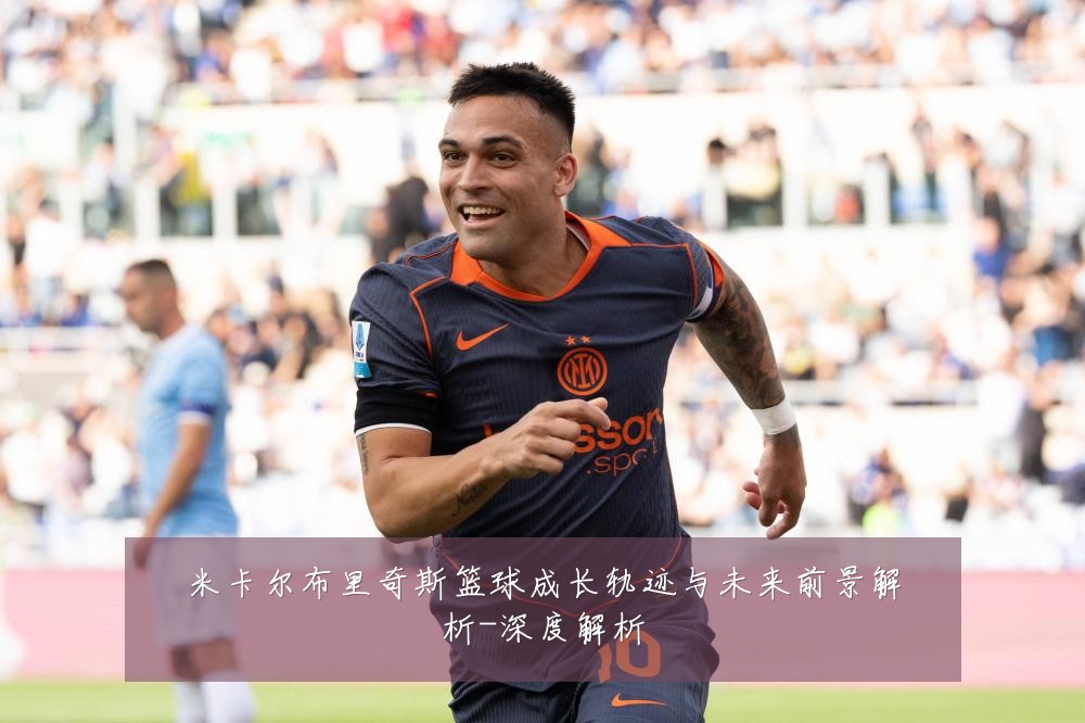 米卡尔布里奇斯篮球成长轨迹与未来前景解析-深度解析